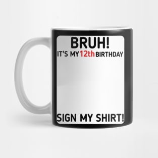 Bruh It's My 12th Birthday Sign My Shirt 12 Years Old Party Mug